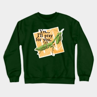 Yes, I'll pray for you. Crewneck Sweatshirt